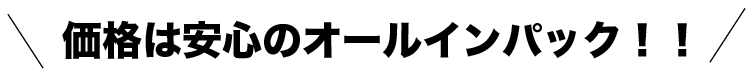 価格は安心のオールインパック!!